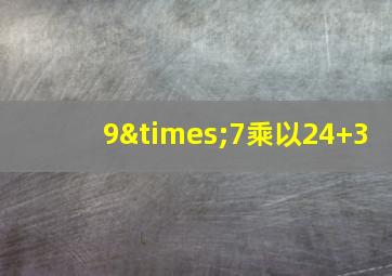 9×7乘以24+3