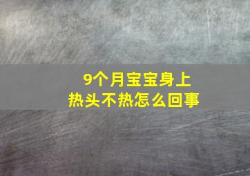 9个月宝宝身上热头不热怎么回事