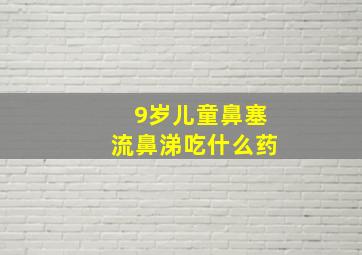 9岁儿童鼻塞流鼻涕吃什么药