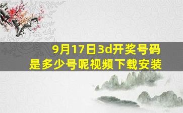 9月17日3d开奖号码是多少号呢视频下载安装