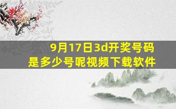 9月17日3d开奖号码是多少号呢视频下载软件