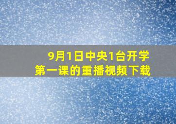 9月1日中央1台开学第一课的重播视频下载