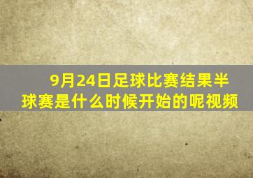 9月24日足球比赛结果半球赛是什么时候开始的呢视频