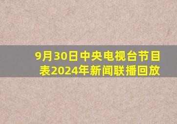 9月30日中央电视台节目表2024年新闻联播回放