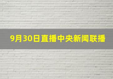 9月30日直播中央新闻联播