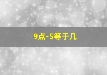 9点-5等于几