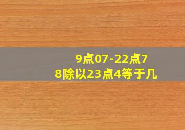 9点07-22点78除以23点4等于几