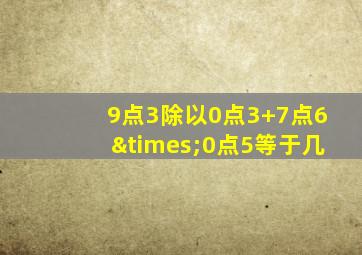 9点3除以0点3+7点6×0点5等于几