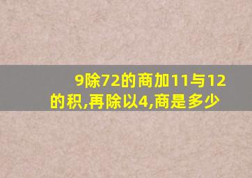 9除72的商加11与12的积,再除以4,商是多少