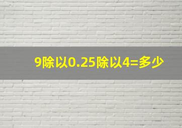 9除以0.25除以4=多少