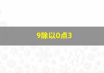 9除以0点3