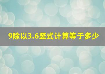 9除以3.6竖式计算等于多少