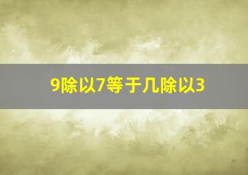 9除以7等于几除以3