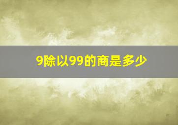 9除以99的商是多少