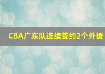 CBA广东队连续签约2个外援