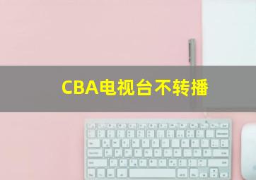 CBA电视台不转播