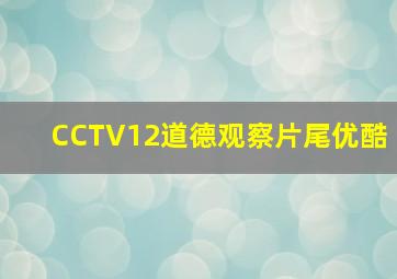 CCTV12道德观察片尾优酷