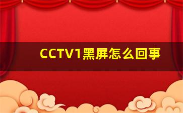 CCTV1黑屏怎么回事