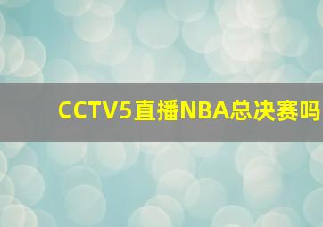 CCTV5直播NBA总决赛吗