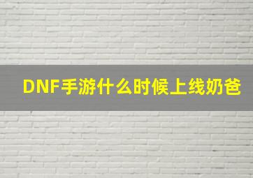 DNF手游什么时候上线奶爸