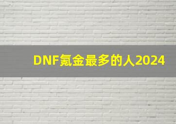 DNF氪金最多的人2024