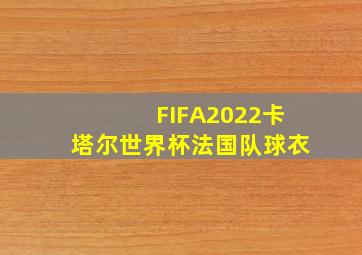 FIFA2022卡塔尔世界杯法国队球衣