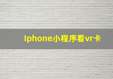 Iphone小程序看vr卡