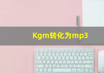 Kgm转化为mp3