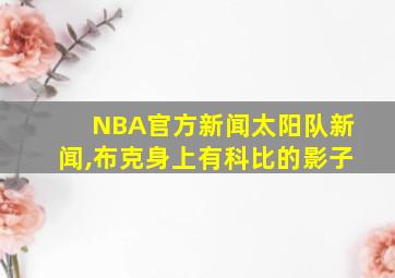 NBA官方新闻太阳队新闻,布克身上有科比的影子