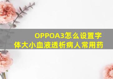 OPPOA3怎么设置字体大小血液透析病人常用药