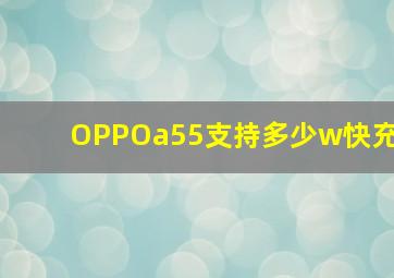 OPPOa55支持多少w快充