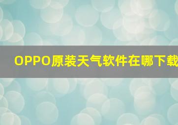 OPPO原装天气软件在哪下载