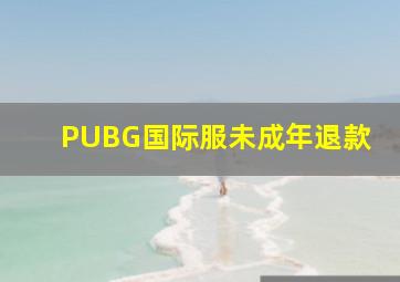 PUBG国际服未成年退款