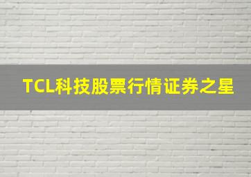 TCL科技股票行情证券之星