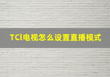 TCl电视怎么设置直播模式