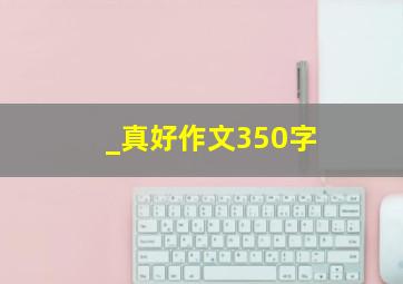 _真好作文350字