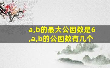 a,b的最大公因数是6,a,b的公因数有几个