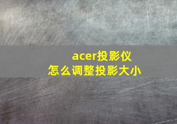 acer投影仪怎么调整投影大小