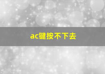 ac键按不下去