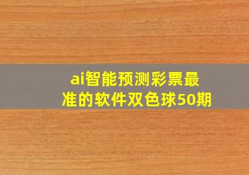 ai智能预测彩票最准的软件双色球50期