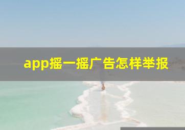 app摇一摇广告怎样举报