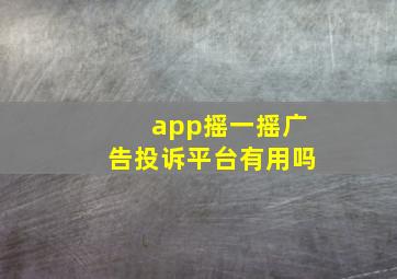 app摇一摇广告投诉平台有用吗