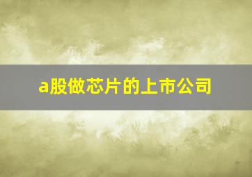 a股做芯片的上市公司