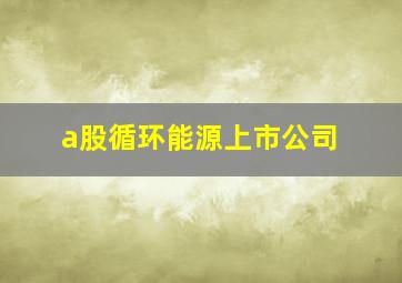 a股循环能源上市公司