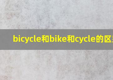 bicycle和bike和cycle的区别