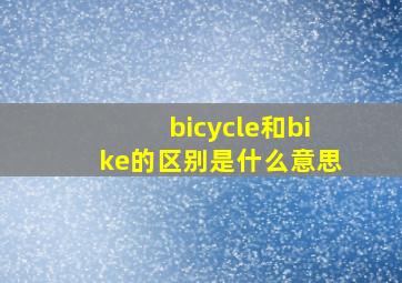 bicycle和bike的区别是什么意思