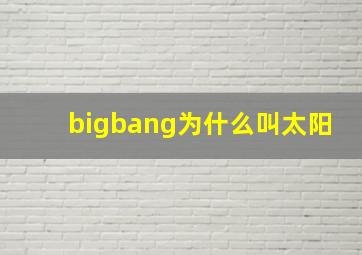 bigbang为什么叫太阳