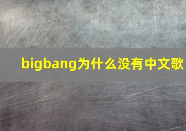 bigbang为什么没有中文歌