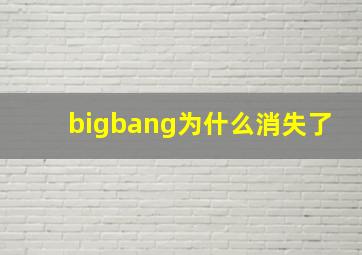 bigbang为什么消失了