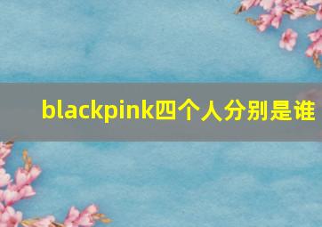 blackpink四个人分别是谁